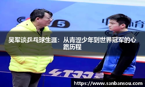 吴军谈乒乓球生涯：从青涩少年到世界冠军的心路历程
